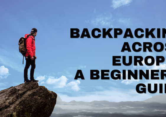 Backpacking Across Europe: A Beginner's Guide