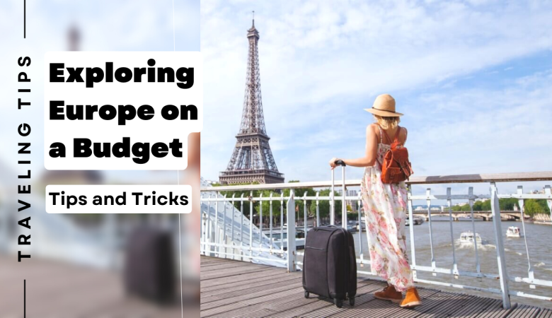 Exploring Europe on a Budget: Tips and Tricks